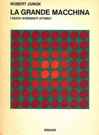 La grande macchina. I nuovi scienziati atomici - Robert Jungk - copertina