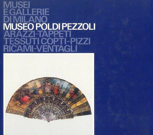 Musei e Gallerie di Milano - Museo Poldi Pezzoli - Arazzi-Tappeti-Pizzi-Ricami-Ventagli - copertina