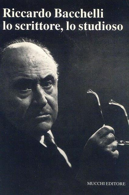 Riccardo Bacchelli - Lo scrittore, lo studioso - copertina