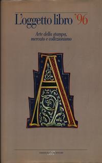 L' oggetto libro '96. Arte della stampa, mercato e collezionismo