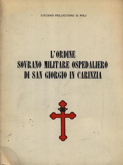 L' ordine sovrano militare ospedaliero di San Giorgio in Carinzia - Luciano Pelliccioni di Poli - copertina