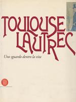 Toulouse Lautrec. Uno sguardo dentro la vita