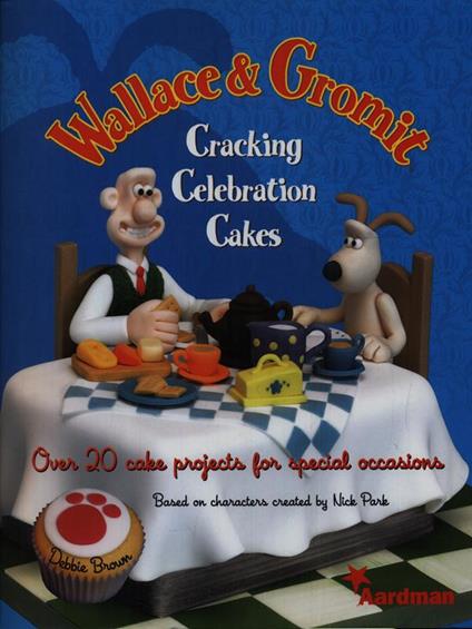 Wallace & Gromit Cracking celebration cakes - Debbie Brown - copertina