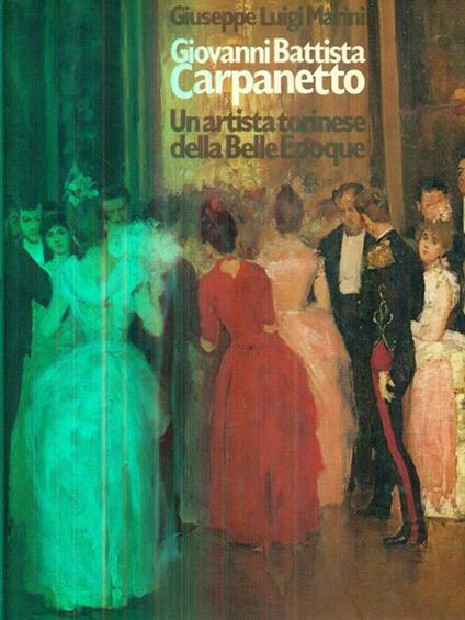 Giovanni Battista Carpanetto. Un artista torinese della Belle Epoque - Giuseppe L. Marini - copertina