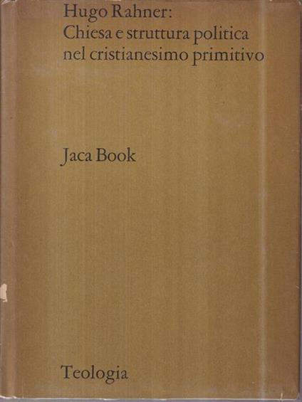 Hugo Rahner: Chiesa e struttura politica nel cristianesimo primitivo - Heinz Weger Rahner - copertina