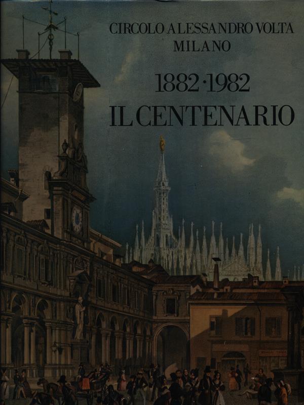 Circolo Alessandro Volta Milano 1882-1982 il centenario