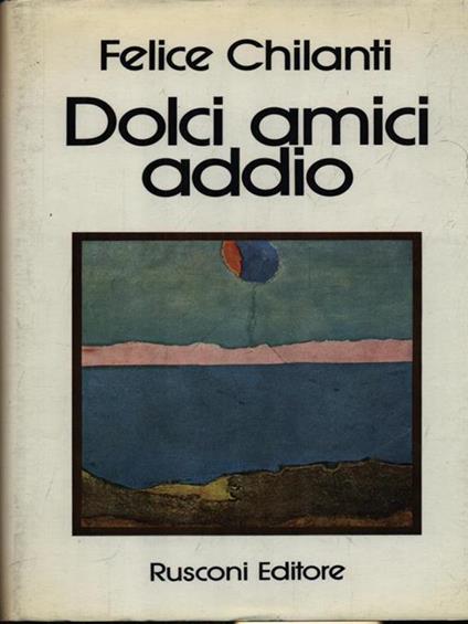 Dolci amici addio - Felice Chilanti - copertina