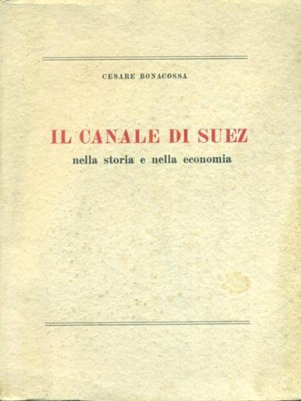 Il canale di Suez nella storia e nell'economia - Cesare Bonacossa - copertina