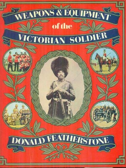 Weapons and equipment of the victorian soldier - Donald Featherstone - copertina