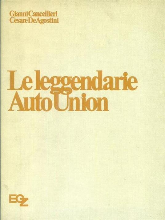 Le leggendarie Auto Union - Gianni Cancellieri,Cesare DeAgostini - copertina