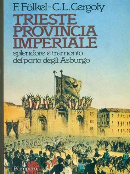 Trieste provincia imperiale - Ferruccio Folkel,Carolus L. Cergoly - copertina