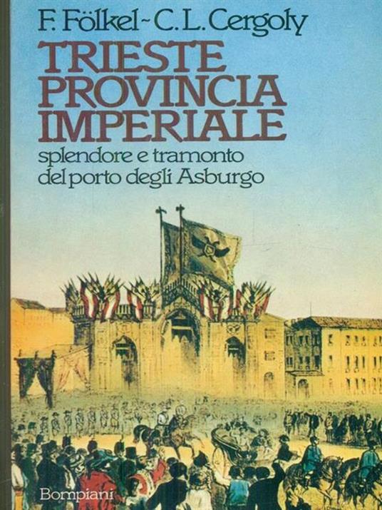 Trieste provincia imperiale - Ferruccio Folkel,Carolus L. Cergoly - copertina