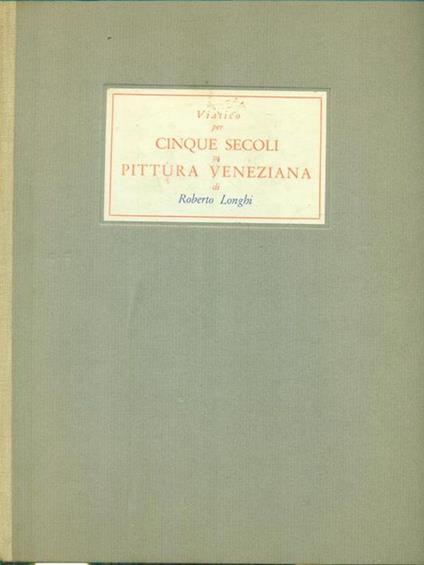 Cinque secoli di pittura veneziana - Roberto Longhi - copertina