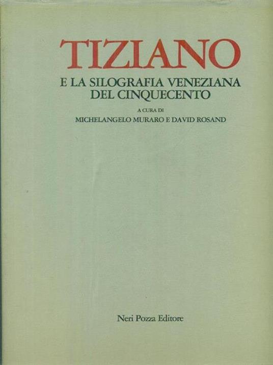 Tiziano e la silografia veneziana del cinquecento - Michelangelo Muraro,David Rosand - copertina