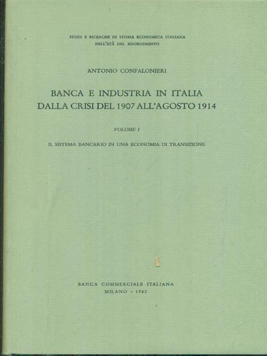 Banca e industria in Italia dalla crisi del 1907 all'agosto 1914 vol. I - Antonio Confalonieri - copertina