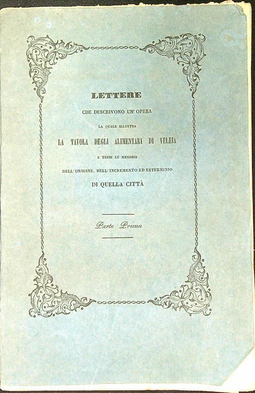 Lettere che descrivono un'opera la quale illustra la tavola degli alimentari di Veleia parte prima