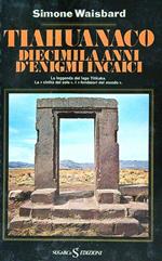 Tiahuanaco diecimila anni d'enigmi incaici