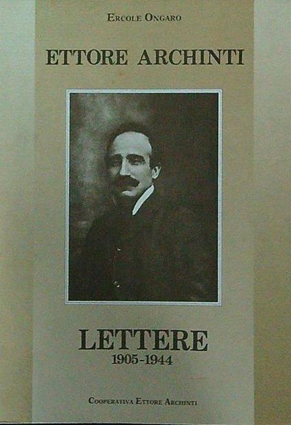 Ettore Archinti. Lettere 1905-1944 - Ercole Ongaro - copertina