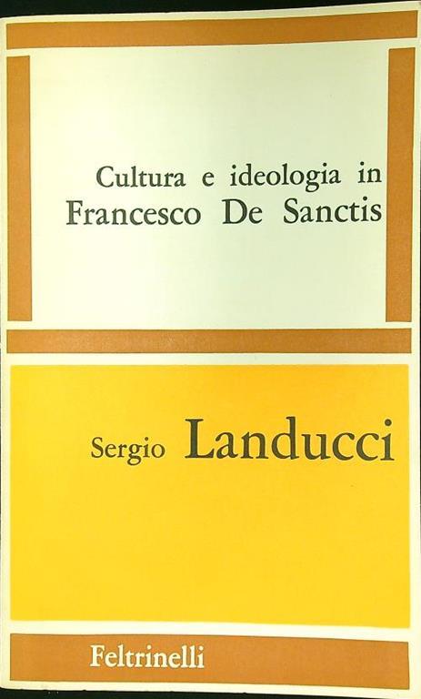 Cultura e ideologia in Francesco De Sanctis - Sergio Landucci - copertina