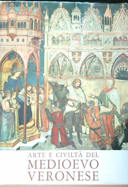 Arte e civiltà del medioevo veronese - Licisco Magagnato - copertina