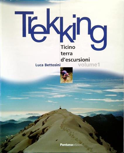 Trekking - Ticino terra d'escursioni - Volume 1 - Luca Bettosini - copertina
