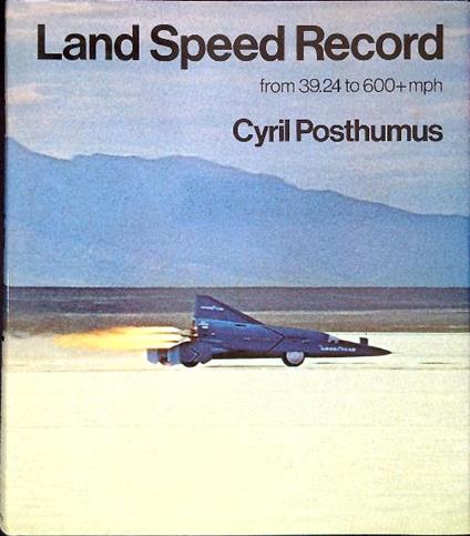 Land Speed Record from 39.24 to 600+mph - Cyril Posthumus - copertina
