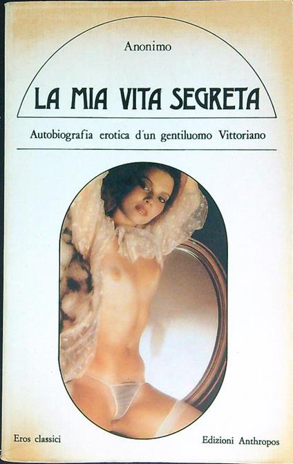 La mia vita segreta. Autobiografia erotica di un gentiluomo Vittoriano - Anonimo - copertina