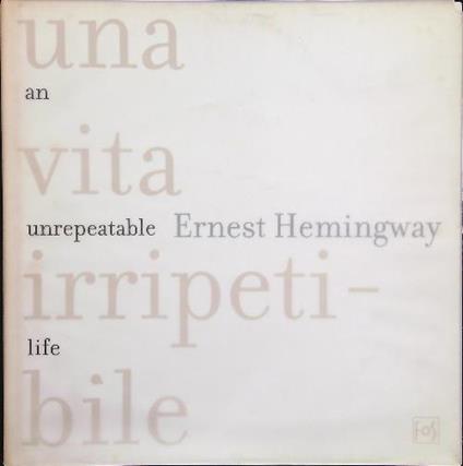 Una  vita irripetibile An unrepeatable life - Ernest Hemingway - copertina