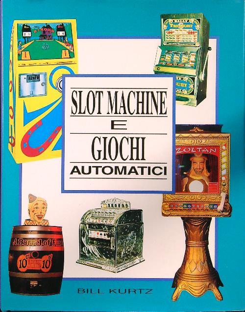 Slot machine e giochi automatici - Bill Kurtz - copertina