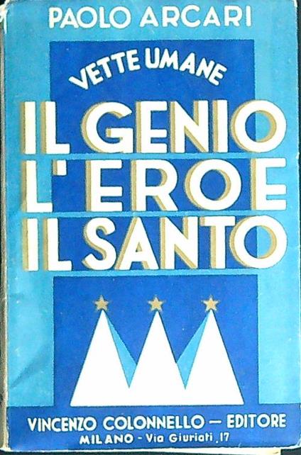 Il genio, l'eroe, il santo. Vette umane - Paolo Arcari - copertina