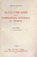 Gli ultimi anni della dominazione austriaca a Trieste. Parte Prima