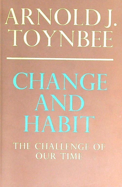 Change and habit: the challenge of our time - Arnold Tonybee - copertina
