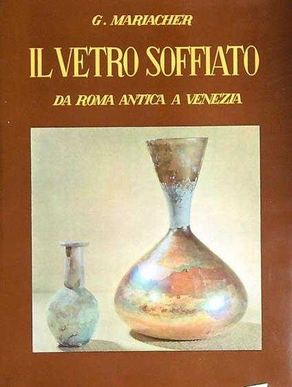 Il vetro soffiato da Roma antica a Venezia - Giovanni Mariacher - copertina