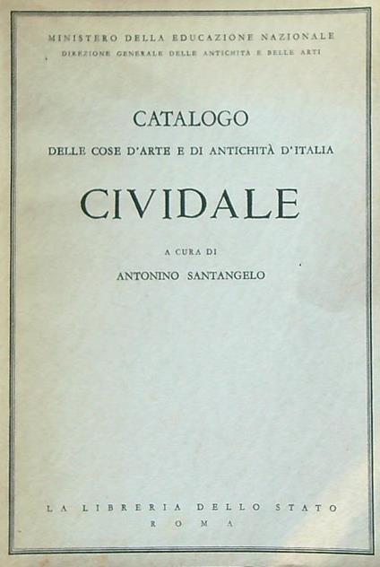 Catalogo delle cose d'arte e di antichità d'Italia. Cividale - Antonino Santangelo - copertina