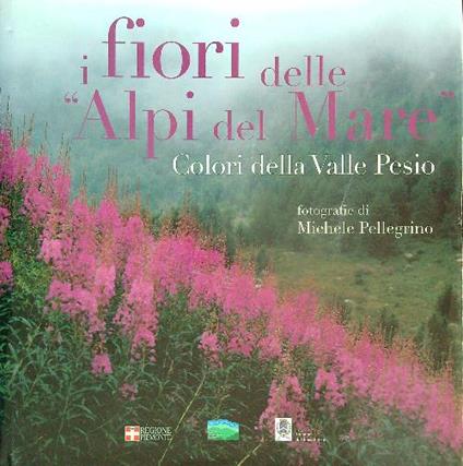I fiori delle Alpi del Mare. Colori della Valle Pesio - Michele Pellegrino - copertina