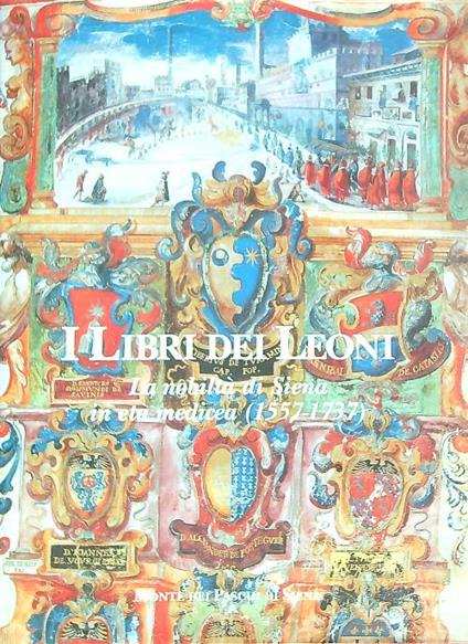 I libri dei Leoni. La nobiltà di Siena in età medicea 1557 1737 - Mario Ascheri - copertina