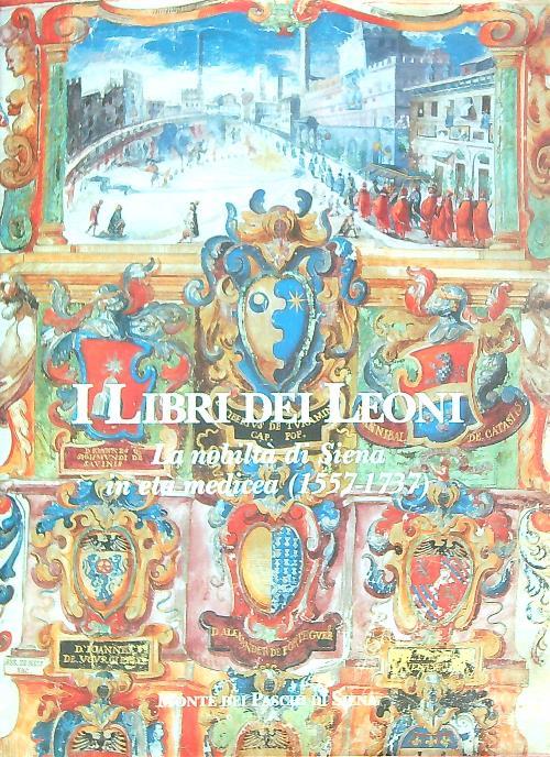 I libri dei Leoni. La nobiltà di Siena in età medicea 1557 1737 - Mario Ascheri - copertina