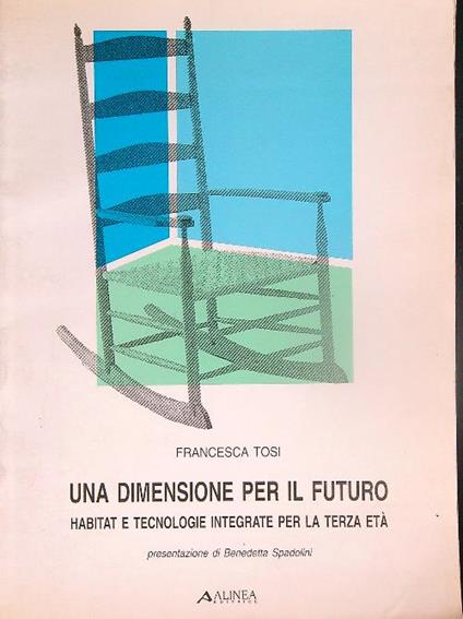 Una dimensione per il futuro. Habitat e tecnologie integrate per la terza età - Francesca Tosi - copertina