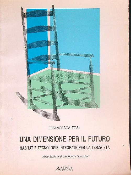 Una dimensione per il futuro. Habitat e tecnologie integrate per la terza età - Francesca Tosi - copertina