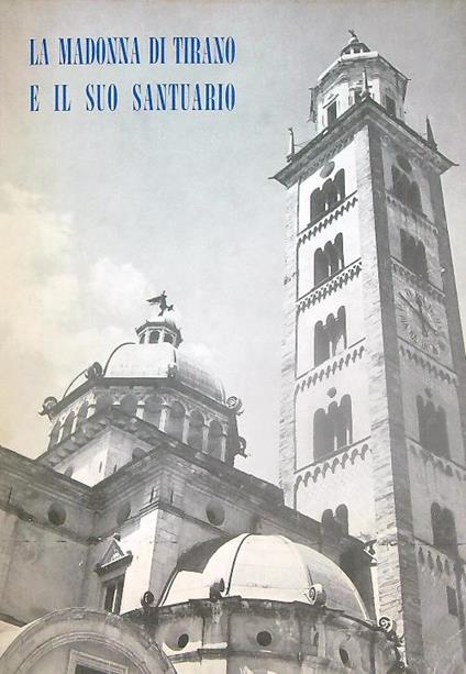 La Madonna di Tirano e il suo santuario - Antonio Giussani,Lino Varischetti - copertina