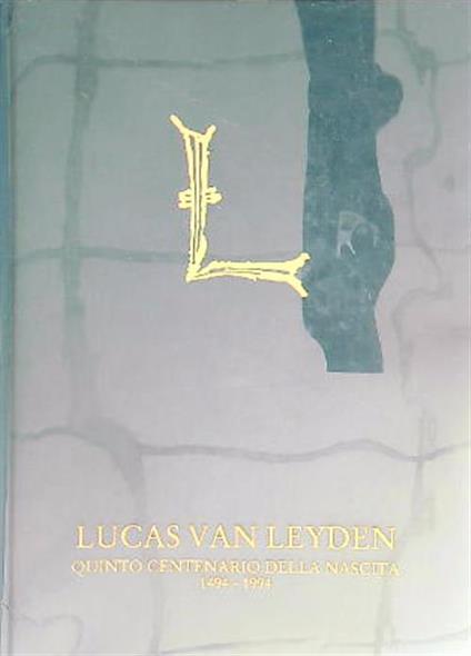 Lucas Van Leyden ( Leida, 1494 – 1533) Quinto centenario della nascita - Silverio Salamon - copertina