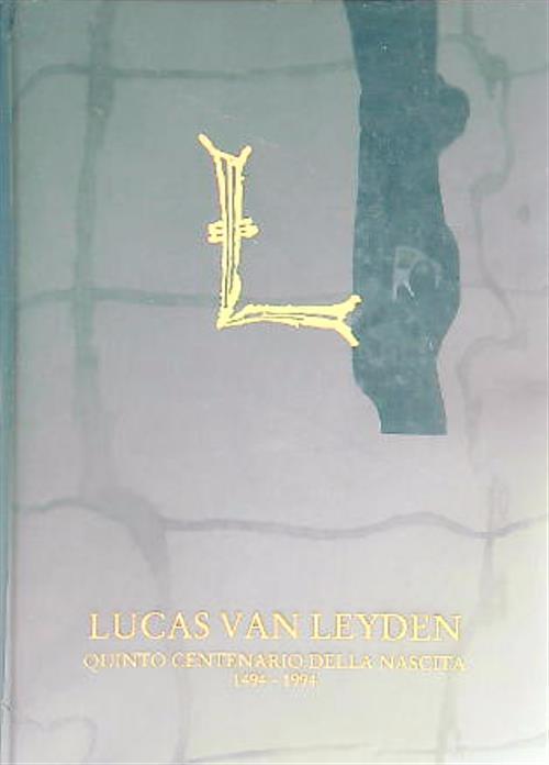 Lucas Van Leyden ( Leida, 1494 – 1533) Quinto centenario della nascita - Silverio Salamon - copertina
