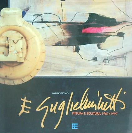 Eugenio Guglielmetti. Volume II. Pittura e scultura: 1961/1997C - Marisa Vescovo - copertina