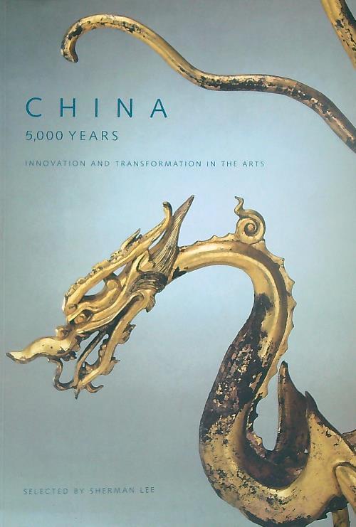 China: 5000 Years : Innovation and Transformation in the Arts