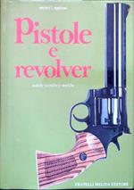 Pistole e revolver. Notizie tecniche e storiche