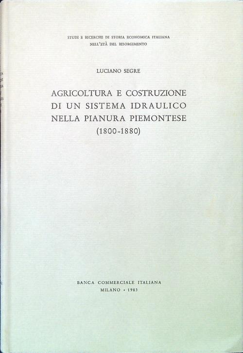 Agricoltura e costruzione di un sistema idraulico nella pianura piemontese - Luciano Segre - copertina