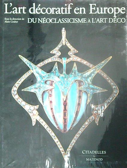 L' Art decoratif en Europe. Du neo classicisme à l'art deco - Alain Gruber - copertina