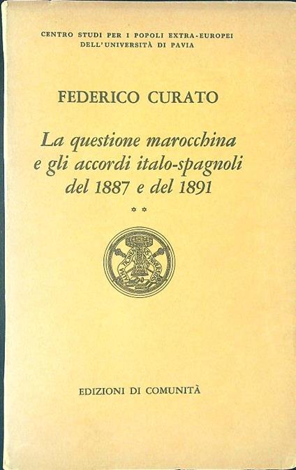 La  questione marocchina e gli accordi Italo-Spagnoli del 1887 - 1891 ** - Federico Curato - copertina