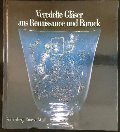 Veredelte Gòlaser aus Renaissance und Barock - Sammlung Ernesto Wolf - copertina