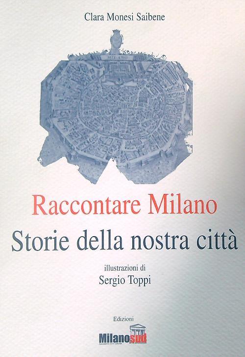 Raccontare Milano. Storia della nostra città - Clara Monesi Saibene - copertina